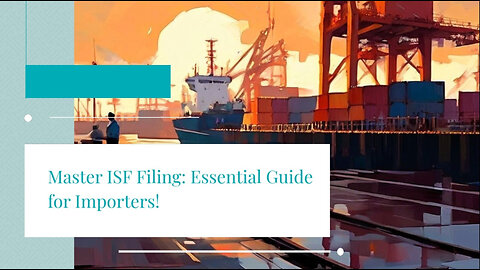 Demystifying ISF Filing: The Key to Secure and Efficient Imports
