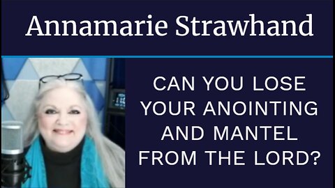Annamarie Strawhand: Can You Lose Your Anointing and Mantel From The Lord?