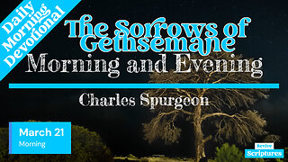 March 21 Morning Devotional | The Sorrows of Gethsemane | Morning and Evening by Charles Spurgeon