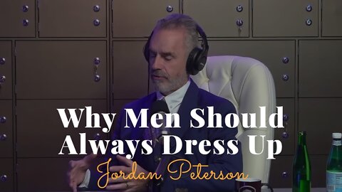 Jordan Peterson, Why Men Should Always Dress Up