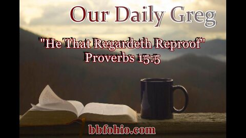 342 "He That Regardeth Reproof" (Proverbs 15:5) Our Daily Greg