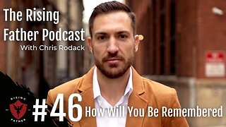 #46 How Will You Be Remembered | Rising Father Podcast