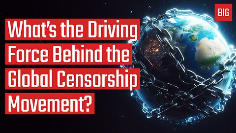 What’s the Driving Force Behind the Global Censorship Movement?