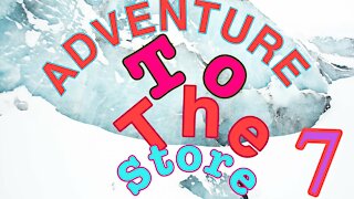 Adventure to the store 7