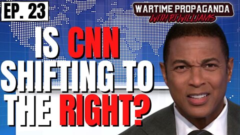 Is CNN Shifting to the Right?? (WARTIME PROPAGANDA ep. 23)