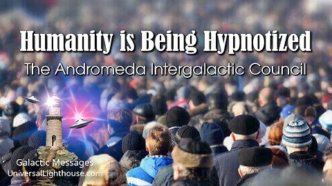 Humanity is Being Hypnotized ~ The Andromeda Intergalactic Council