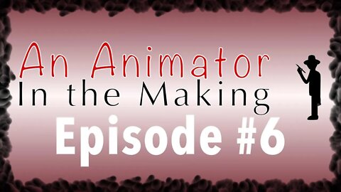 An Animator in the Making Episode #6: Dream, Plan, Act
