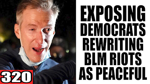 320. EXPOSING Democrats Rewriting BLM Riots as PEACEFUL