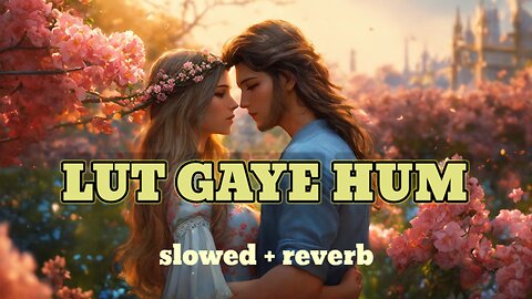 Lut gaye hum || slowed and reverb lofi song