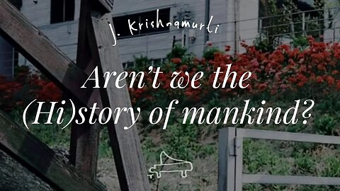 J Krishnamurti | Aren’t you the (Hi)story of mankind? | immersive pointer | piano A-Loven