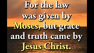 The law was until John then grace and truth by Jesus Christ
