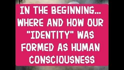 Night Musings # 325 Where And How Our "Identity" Was Formed As "Human" Consciousness - Made of Dust?