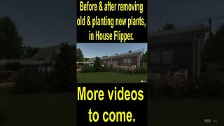Before & after removing old & planting new plants, in House Flipper