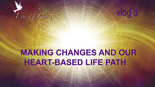 VLOG 3 - MAKING CHANGES AND OUR HEART-BASED LIFE PATH