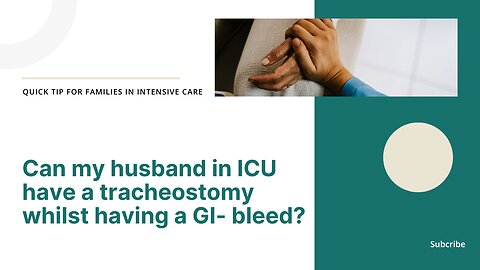 Can My Husband in ICU have a Tracheostomy Whilst Having a GI-Bleed? Quick Tip for Families in ICU!