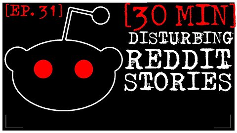 [EPISODE 31, BETTER STORIES] Disturbing Stories From Reddit [30 MINS]