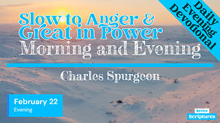 February 22 Evening Devotional | Slow to Anger & Great in Power | Morning & Evening by C.H. Spurgeon