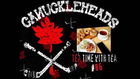Canuckleheads #86 - Tea Time with Tea/Discussing Evaporating Freedom