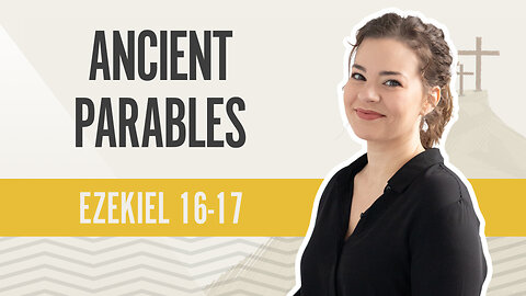 Bible Discovery, Ezekiel 16-17 | Ancient Parables – August 13, 2024