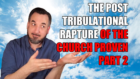 Post Tribulation Rapture Proven - Part 2
