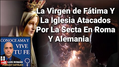 Ataque a la Virgen de Fatima y Iglesia Católica por Secta Roma y Alemania😠 Luis Roman Cadena Oración