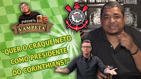 "Quer o CRAQUE NETO presidente do Corinthians?" PERGUNTE AO VAMPETA #80