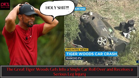 The Great Tiger Woods Gets Into a Single Car Roll Over and Receives a Serious Leg Injury