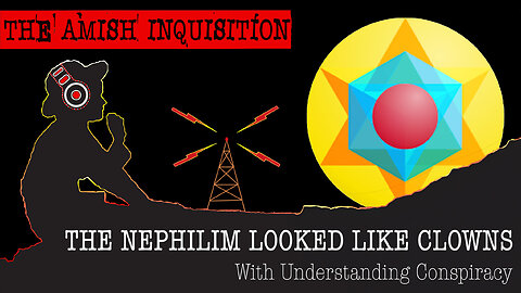 The Amish Inquisition - The Nephilim Looked Like Clowns w/ UnderstandingConspiracy