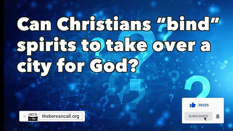 Question: Can Christians "bind" spirits to take over a city for God?