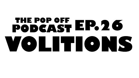 Volitions - Ep.26 The Pop Off Podcast