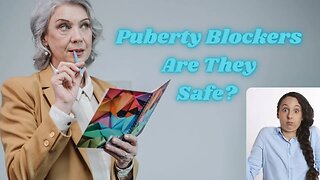 Puberty Blockers- Safe for Children?
