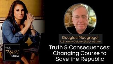 Mel K & Douglas Macgregor - Truth & Consequences: Changing Course to Save the Republic!