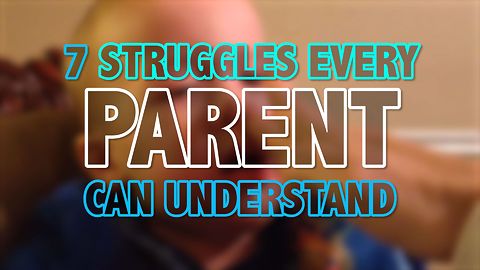 List Of Seven Struggles Every Parent Understands