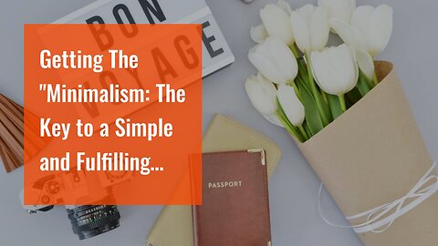 Getting The "Minimalism: The Key to a Simple and Fulfilling Lifestyle" To Work