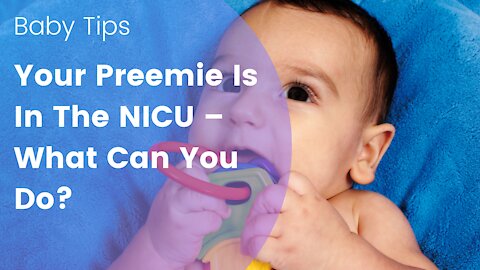 Your Preemie Is In The NICU – What Can You Do?