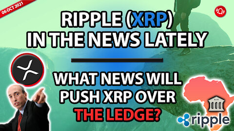 RIPPLE (XRP) IN THE NEWS LATELY - WHAT NEWS WILL PUSH XRP OVER THE LEDGE?