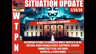 WTPN SITUATION UPDATE 7/24/24 “VIOLENT PROTESTS, NETANYAHU IN DC, KABALA/BIDEN CRISIS CONTINUES “