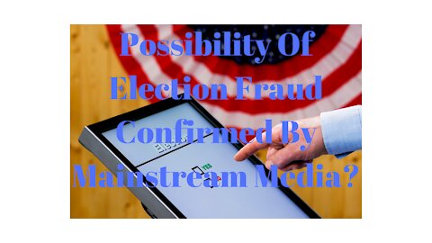 Mainstream Media Confirms Election Fraud Possible