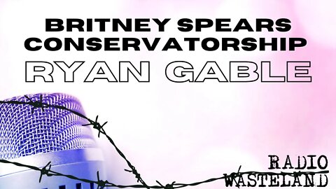 Britney Spears Conservatorship | Ryan Gable