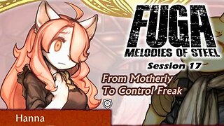 Fuga: Melodies of Steel | From Motherly To Control Freak (Session 17) [Old Mic]