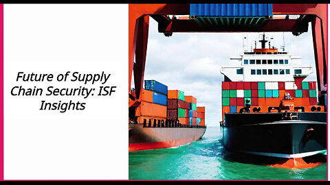 Unlocking the Future: Supply Chain Security and ISF Compliance Explained