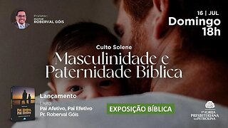Exposição Bíblica- 16/07/2023-Rev.Roberval Góis- Masculinidade e Paternidade Bíblica