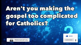 Question: Aren't you making the gospel too complicated for Catholics?