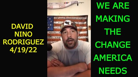 DAVID NINO RODRIGUEZ 4/19/22 - WE ARE MAKING THE CHANGE AMERICA NEEDS