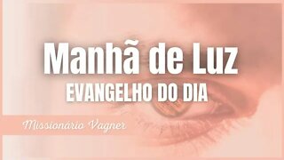 MANHÃ DE LUZ EVANGELHO DO DIA HOJE 20 DE OUT 2022