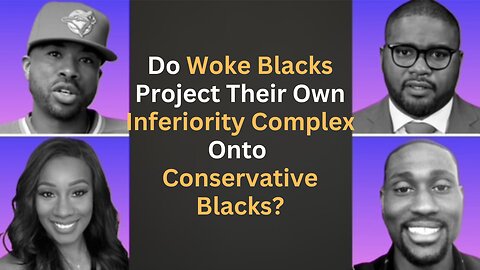 Woke Blacks project their inferiority complex onto Conservative Blacks