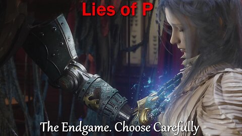 Lies of P- With Commentary- Part 16- The Endgame. Make the Choice.