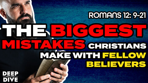 Deep Dive Bible Study | Romans 12: 9-21 The biggest mistakes Christians make with fellow believers