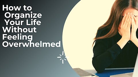 How to Organize Your Life Without Feeling Overwhelmed