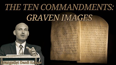 The Ten Commandments - Graven Images || Evangelist Danil Kutsar